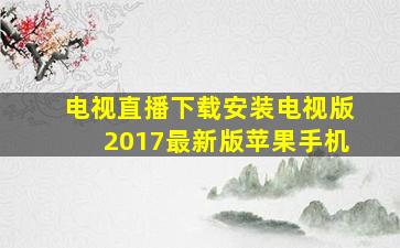 电视直播下载安装电视版2017最新版苹果手机