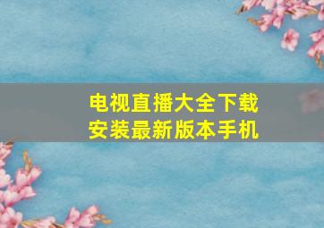 电视直播大全下载安装最新版本手机