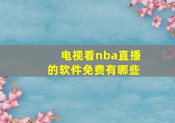 电视看nba直播的软件免费有哪些