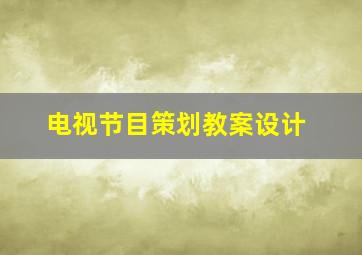 电视节目策划教案设计