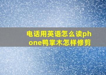 电话用英语怎么读phone鸭掌木怎样修剪