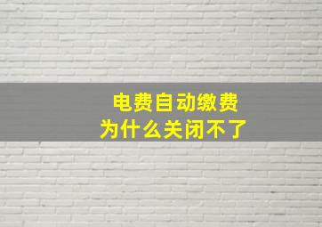 电费自动缴费为什么关闭不了