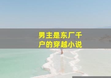 男主是东厂千户的穿越小说