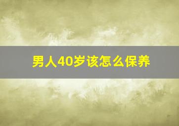 男人40岁该怎么保养