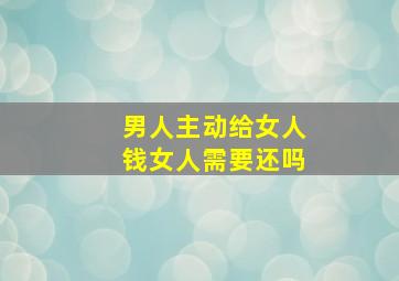 男人主动给女人钱女人需要还吗