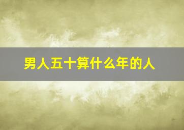 男人五十算什么年的人