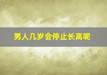 男人几岁会停止长高呢