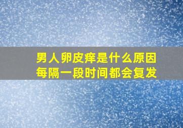 男人卵皮痒是什么原因每隔一段时间都会复发