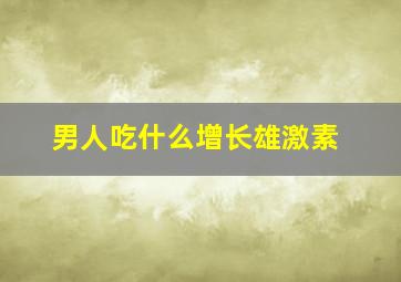 男人吃什么增长雄激素