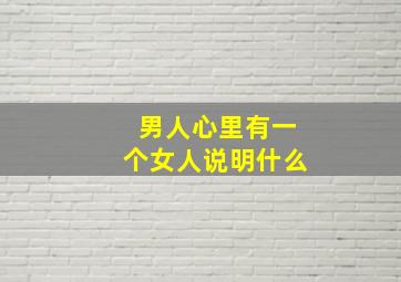 男人心里有一个女人说明什么