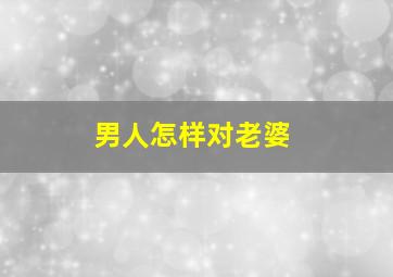 男人怎样对老婆