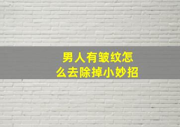 男人有皱纹怎么去除掉小妙招