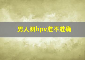 男人测hpv准不准确