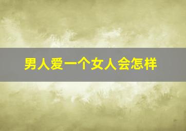 男人爱一个女人会怎样