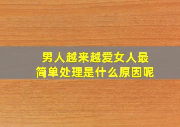 男人越来越爱女人最简单处理是什么原因呢