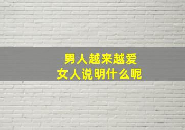 男人越来越爱女人说明什么呢