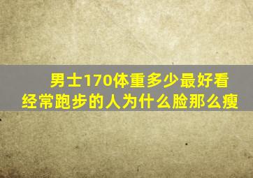 男士170体重多少最好看经常跑步的人为什么脸那么瘦