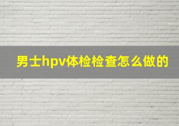 男士hpv体检检查怎么做的