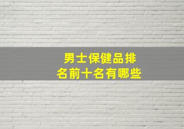 男士保健品排名前十名有哪些