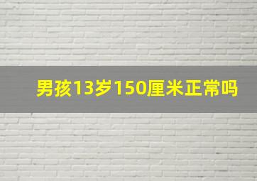 男孩13岁150厘米正常吗