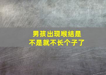 男孩出现喉结是不是就不长个子了