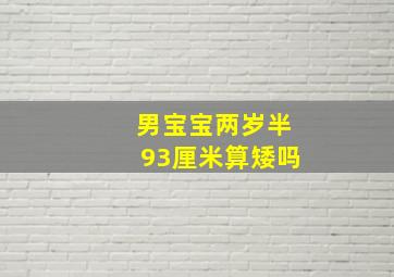 男宝宝两岁半93厘米算矮吗