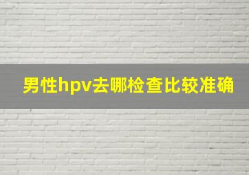 男性hpv去哪检查比较准确