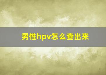 男性hpv怎么查出来