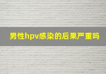 男性hpv感染的后果严重吗