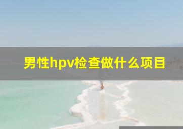 男性hpv检查做什么项目