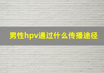 男性hpv通过什么传播途径