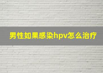 男性如果感染hpv怎么治疗