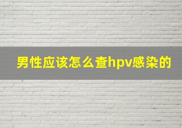 男性应该怎么查hpv感染的