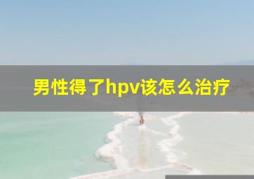 男性得了hpv该怎么治疗