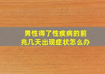 男性得了性疾病的前兆几天出现症状怎么办