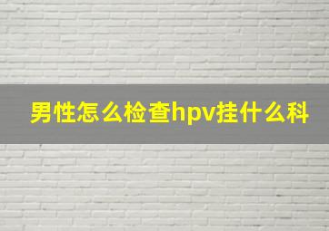 男性怎么检查hpv挂什么科