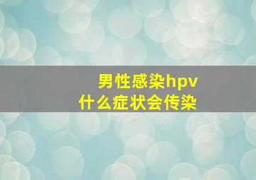 男性感染hpv什么症状会传染