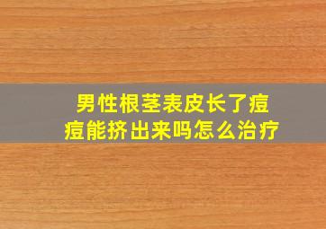 男性根茎表皮长了痘痘能挤出来吗怎么治疗