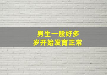 男生一般好多岁开始发育正常