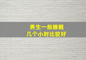 男生一般睡眠几个小时比较好