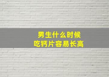 男生什么时候吃钙片容易长高