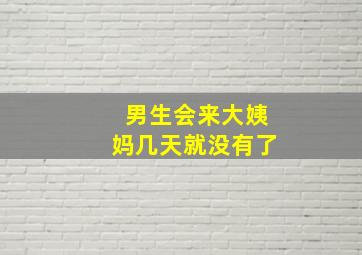 男生会来大姨妈几天就没有了