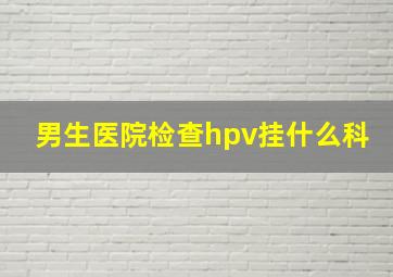 男生医院检查hpv挂什么科