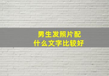 男生发照片配什么文字比较好