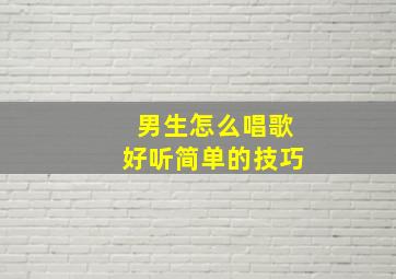 男生怎么唱歌好听简单的技巧