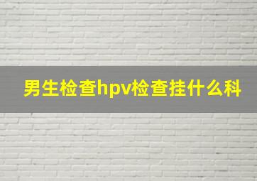 男生检查hpv检查挂什么科