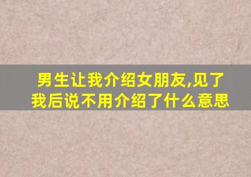 男生让我介绍女朋友,见了我后说不用介绍了什么意思