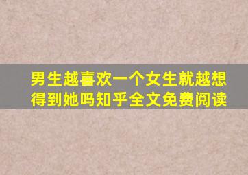 男生越喜欢一个女生就越想得到她吗知乎全文免费阅读