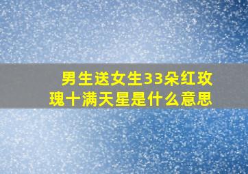 男生送女生33朵红玫瑰十满天星是什么意思