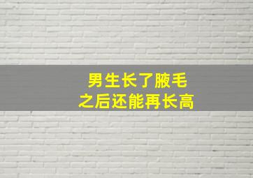 男生长了腋毛之后还能再长高